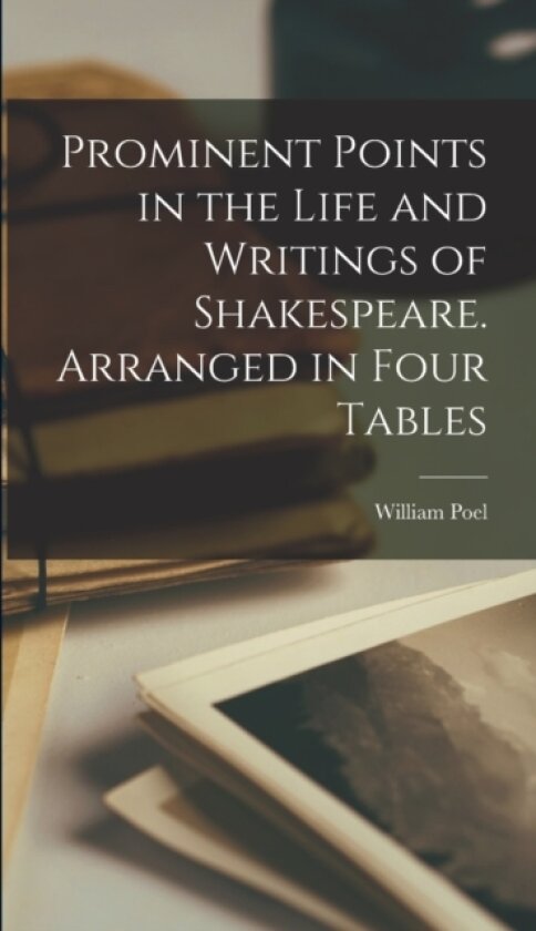 Prominent Points in the Life and Writings of Shakespeare. Arranged in Four Tables av William Poel (Hardcover)