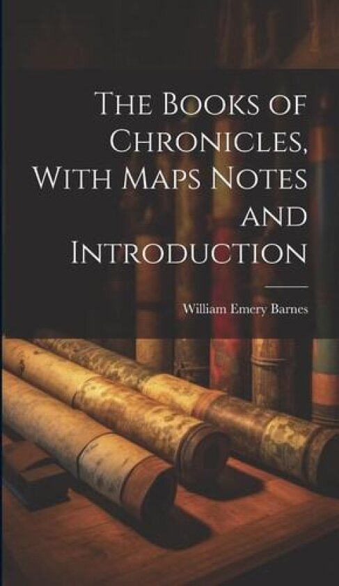 The Books of Chronicles, With Maps Notes and Introduction av William Emery Barnes (Hardcover)