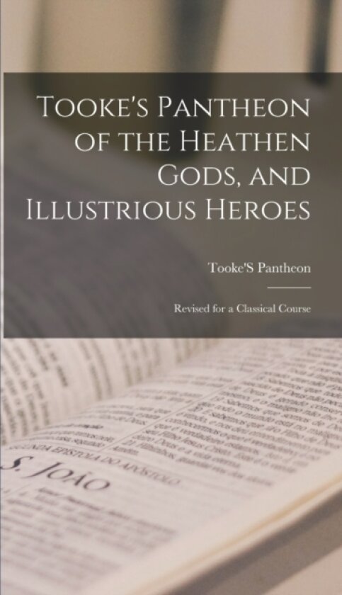 Tooke's Pantheon of the Heathen Gods, and Illustrious Heroes av Tooke's Pantheon (Hardcover)
