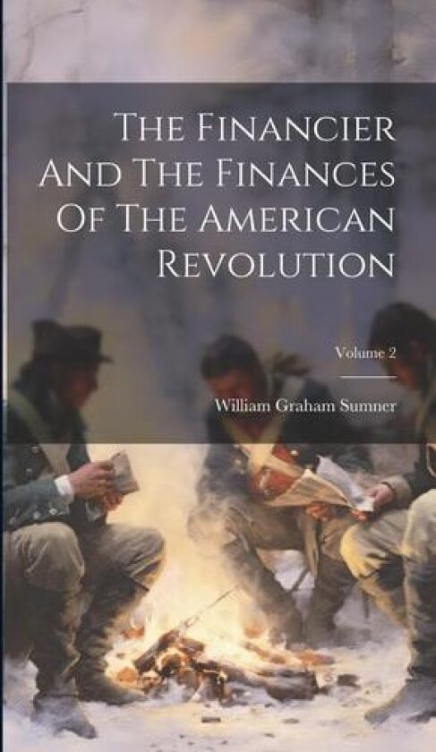 The Financier And The Finances Of The American Revolution; Volume 2 av William Graham Sumner (Hardcover)