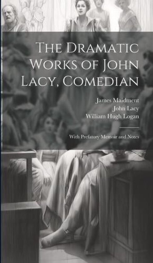 The Dramatic Works of John Lacy, Comedian av James Maidment, William Hugh Logan, John Lacy (Hardcover)