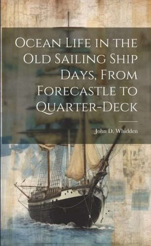 Ocean Life in the old Sailing Ship Days, From Forecastle to Quarter-deck av John D Whidden (Paperback)