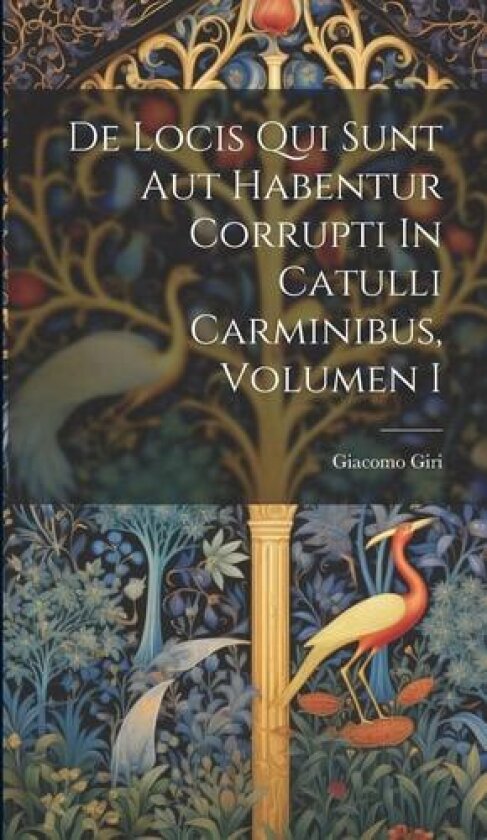 De Locis Qui Sunt Aut Habentur Corrupti In Catulli Carminibus, Volumen I av Giacomo Giri (Hardcover)