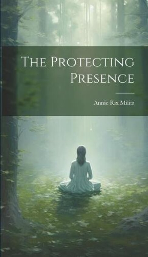 The Protecting Presence av Annie Rix Militz (Hardcover)