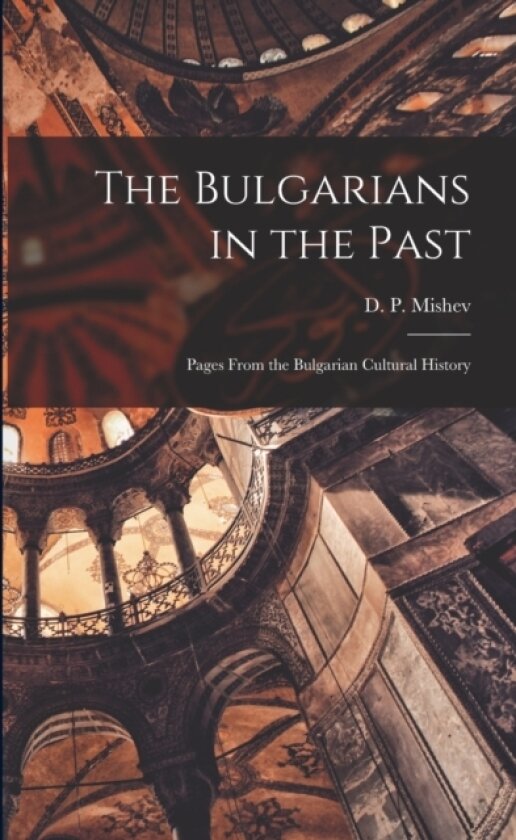 The Bulgarians in the Past; Pages From the Bulgarian Cultural History av D P Mishev (Paperback)