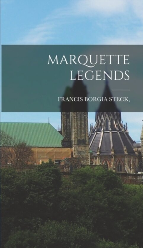 Marquette Legends av Francis Borgia Steck (Hardcover)