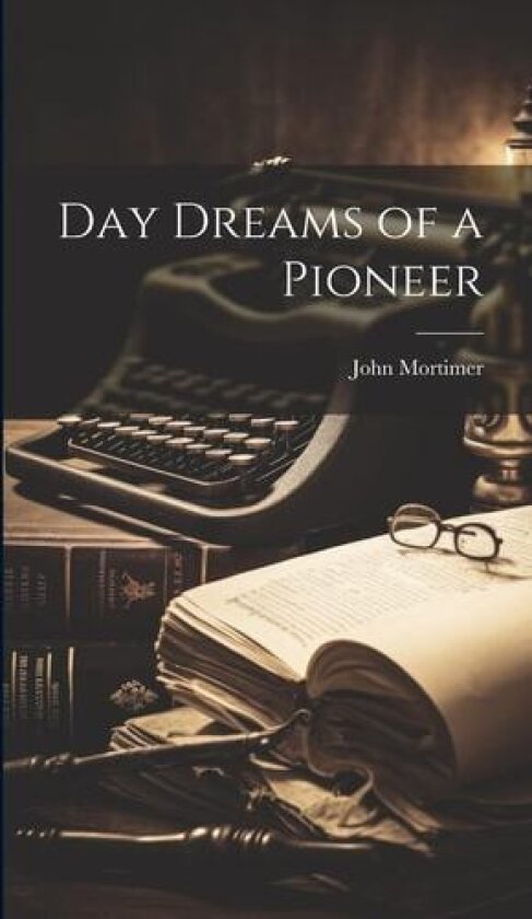 Day Dreams of a Pioneer av John Mortimer (Hardcover)
