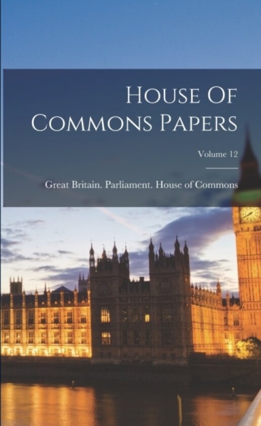 House Of Commons Papers; Volume 12 av Great Britain Parliament House of C (Paperback)