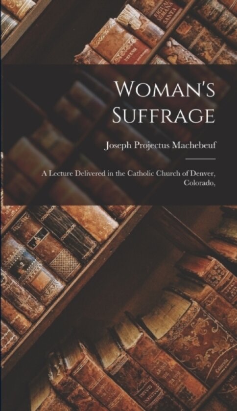 Woman's Suffrage av Joseph Projectus Machebeuf (Hardcover)