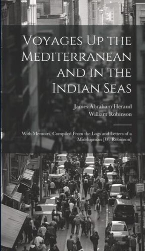 Voyages Up the Mediterranean and in the Indian Seas av James Abraham Heraud, William Robinson (Hardcover)