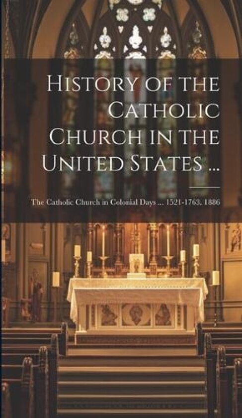History of the Catholic Church in the United States ...: The Catholic Church in Colonial Days ... 1521-1763. 1886 av Anonymous (Hardcover)