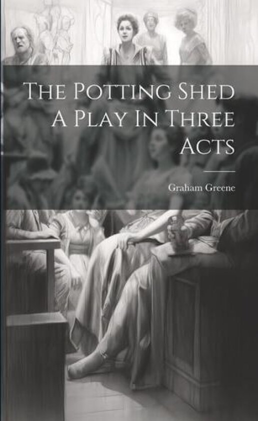 The Potting Shed A Play In Three Acts av Graham Greene (Paperback)