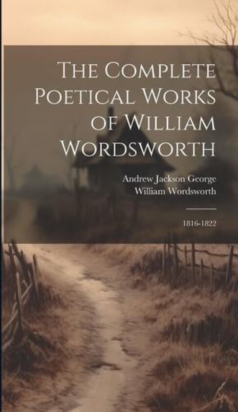 The Complete Poetical Works of William Wordsworth av William Wordsworth, Andrew Jackson George (Hardcover)