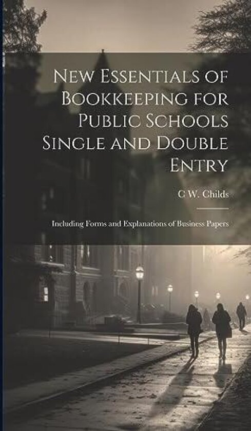 New Essentials of Bookkeeping for Public Schools Single and Double Entry av C W Childs (Hardcover)