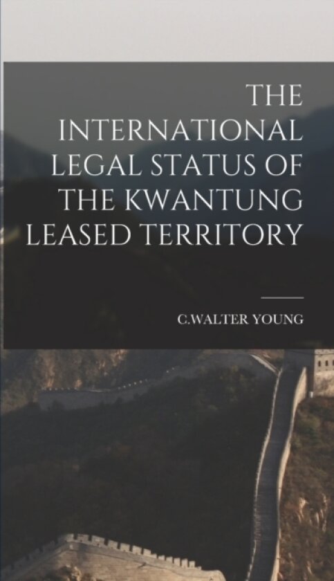 The International Legal Status of the Kwantung Leased Territory av Cwalter Young (Hardcover)