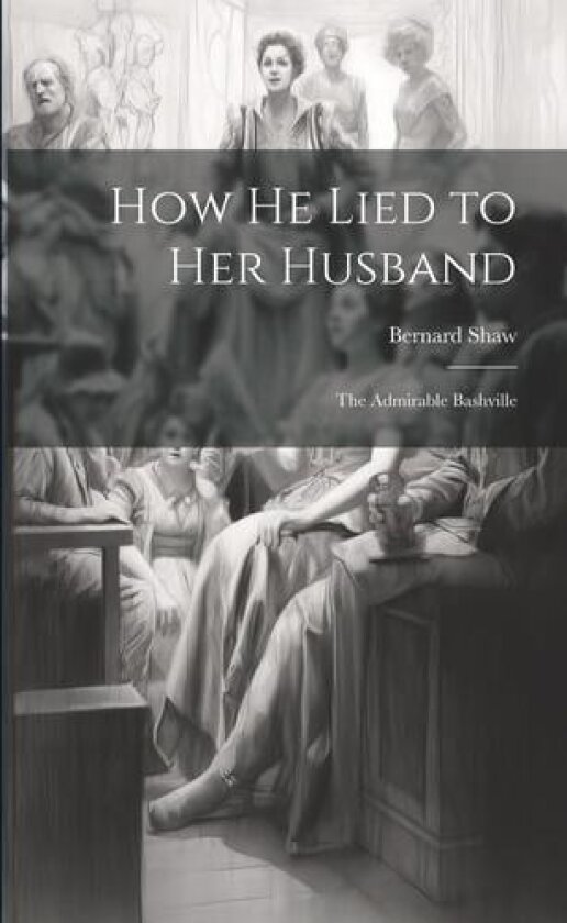 How He Lied to Her Husband; The Admirable Bashville av Bernard Shaw (Paperback)