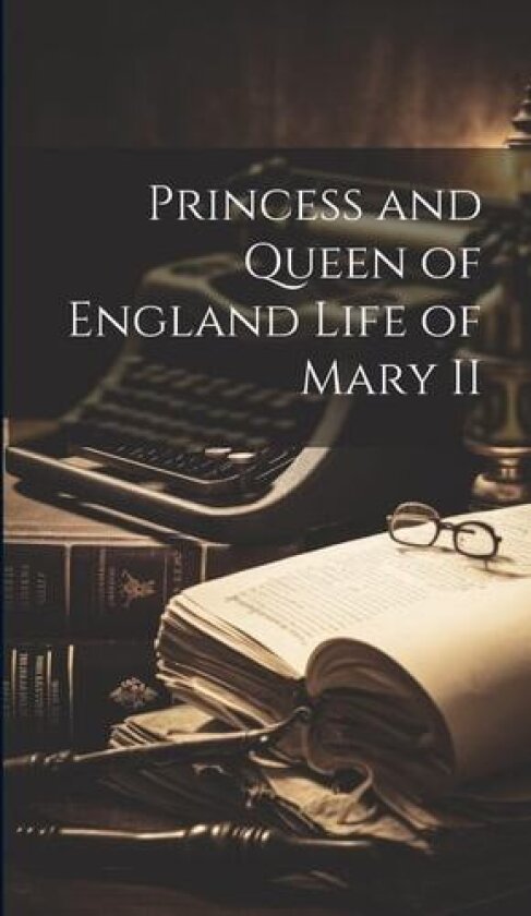 Princess and Queen of England Life of Mary II av Anonymous (Hardcover)