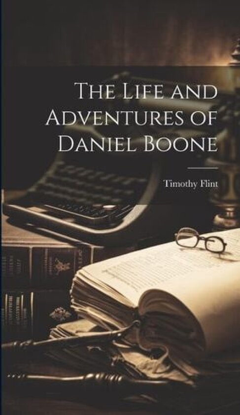 The Life and Adventures of Daniel Boone av Timothy Flint (Hardcover)