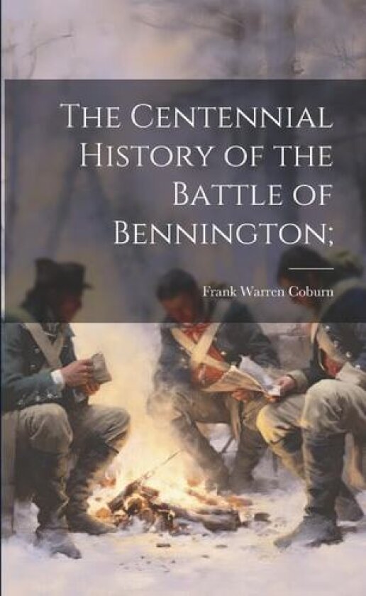 The Centennial History of the Battle of Bennington; av Frank Warren Coburn (Paperback)