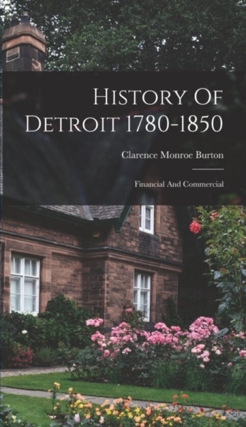 History Of Detroit 1780-1850 av Clarence Monroe Burton (Hardcover)