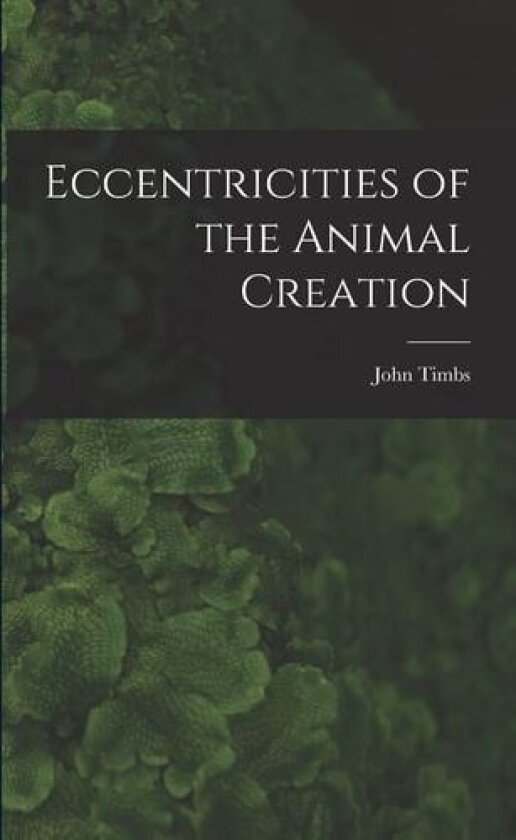 Eccentricities of the Animal Creation av Timbs John (Paperback)