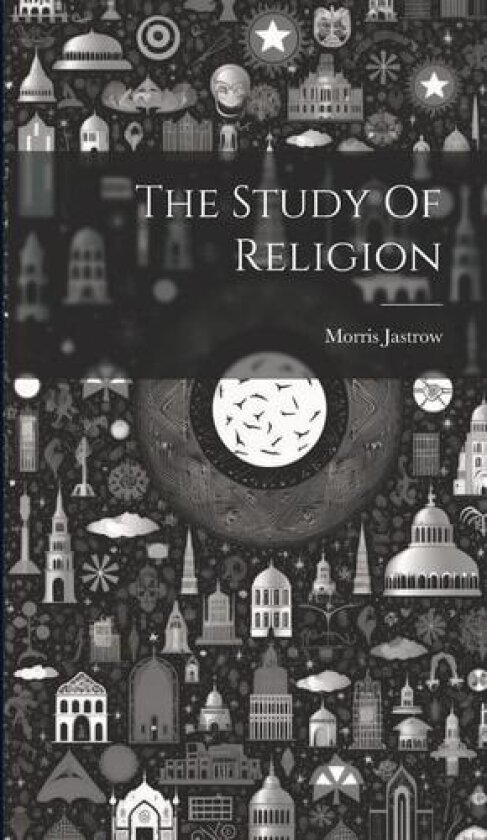 The Study Of Religion av Morris Jastrow (Hardcover)