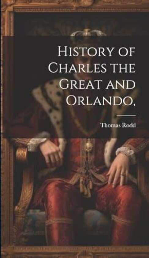 History of Charles the Great and Orlando, av Thomas Rodd (Hardcover)