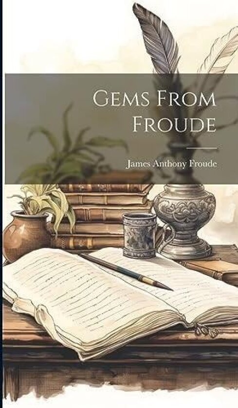 Gems From Froude av James Anthony Froude (Hardcover)
