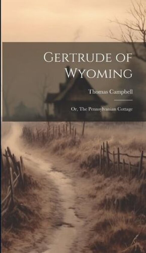 Gertrude of Wyoming; or, The Pennsylvanian Cottage av Thomas Campbell (Hardcover)