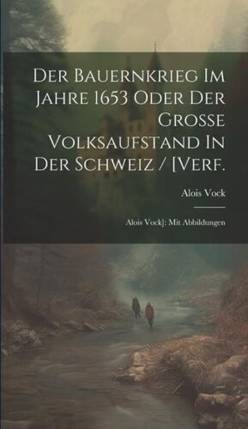 Der Bauernkrieg Im Jahre 1653 Oder Der Grosse Volksaufstand In Der Schweiz / [verf. av Alois Vock (Hardcover)