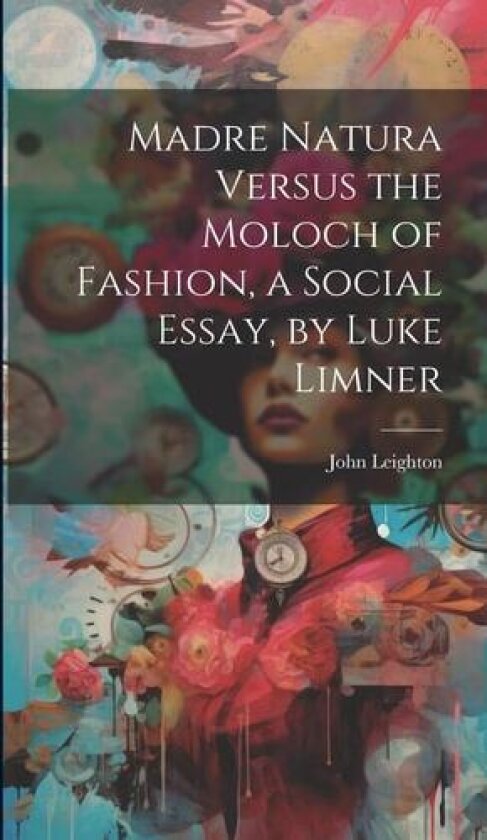 Madre Natura Versus the Moloch of Fashion, a Social Essay, by Luke Limner av John Leighton (Hardcover)