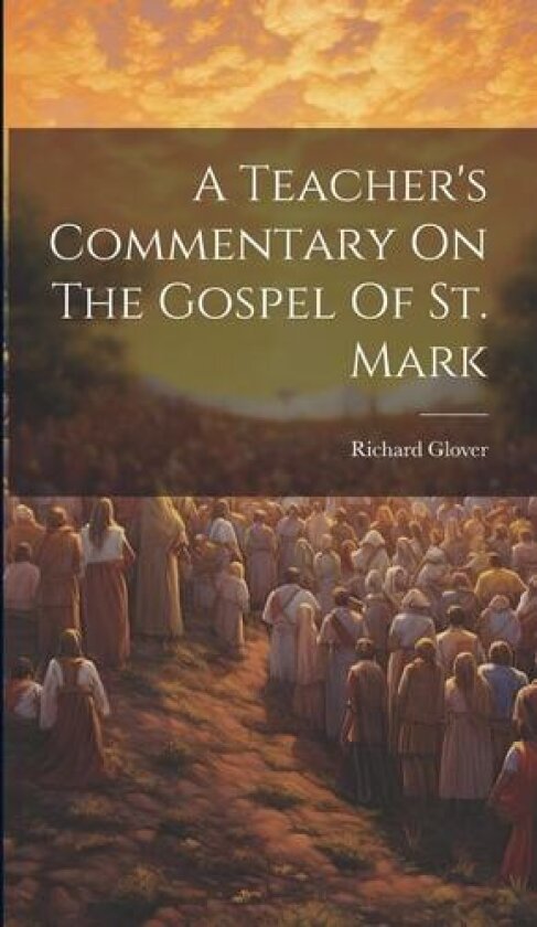 A Teacher's Commentary On The Gospel Of St. Mark av Richard Glover (Hardcover)