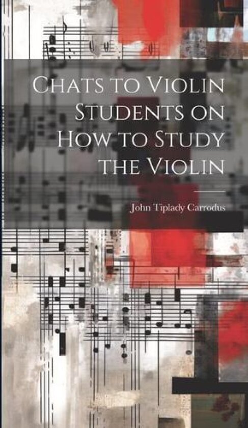 Chats to Violin Students on How to Study the Violin av John Tiplady Carrodus (Hardcover)