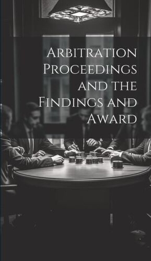 Arbitration Proceedings and the Findings and Award av Anonymous (Hardcover)