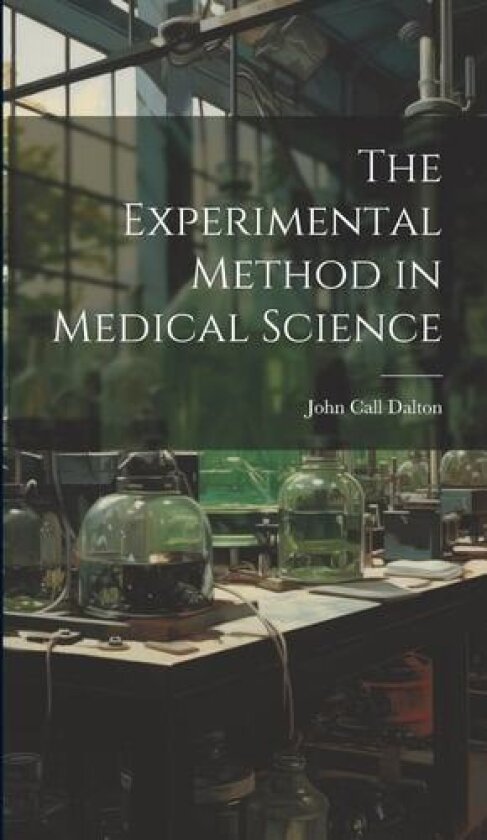 The Experimental Method in Medical Science av John Call Dalton (Hardcover)