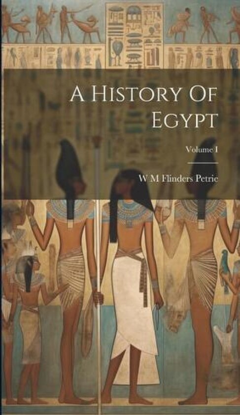 A History Of Egypt; Volume I av W M Flinders Petrie (Hardcover)