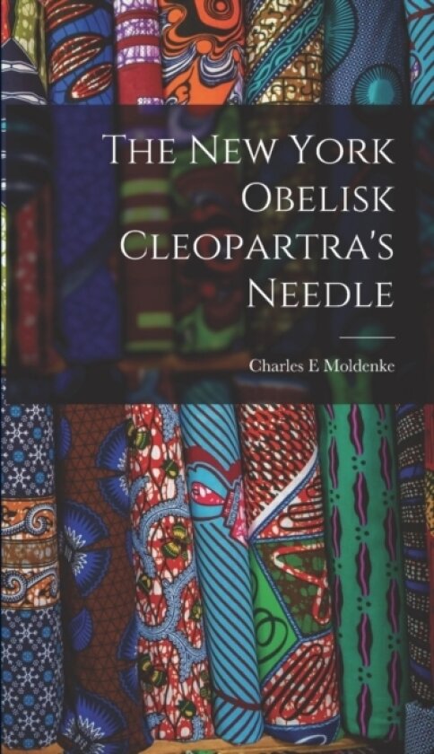 The New York Obelisk Cleopartra's Needle av Charles E Moldenke (Hardcover)
