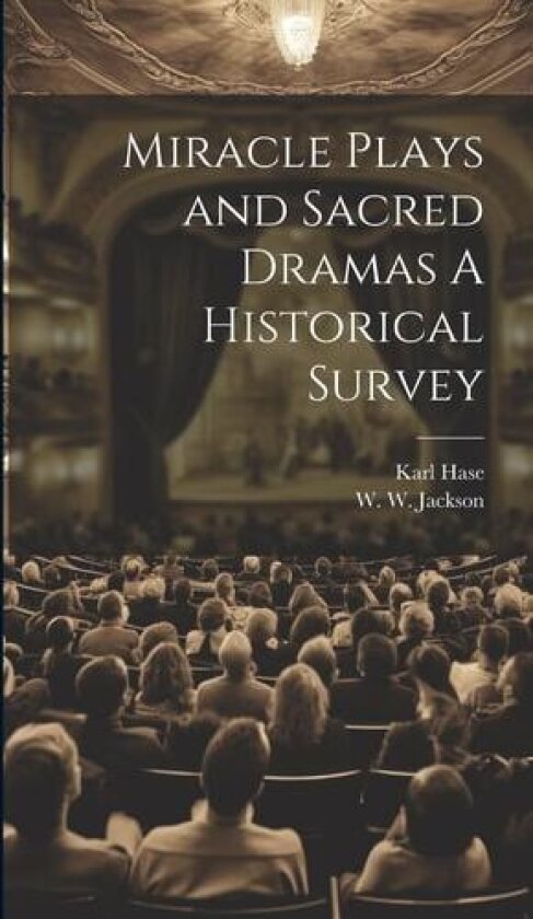 Miracle Plays and Sacred Dramas A Historical Survey av Karl Hase, W W Jackson (Hardcover)