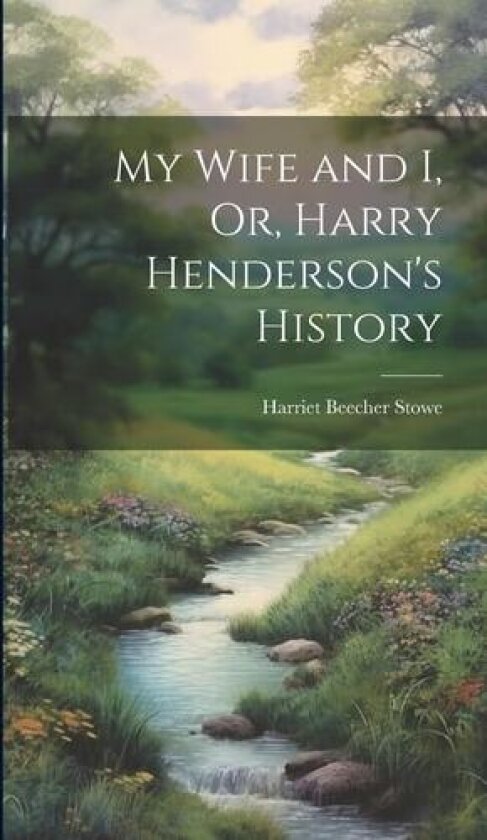 My Wife and I, Or, Harry Henderson's History av Harriet Beecher Stowe (Hardcover)
