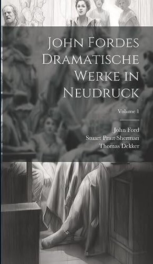 John Fordes Dramatische Werke in Neudruck; Volume 1 av Stuart Pratt Sherman, John Ford, Thomas Dekker (Hardcover)