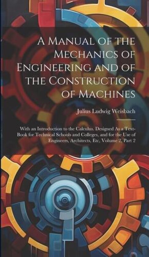 A Manual of the Mechanics of Engineering and of the Construction of Machines av Julius Ludwig Weisbach (Hardcover)