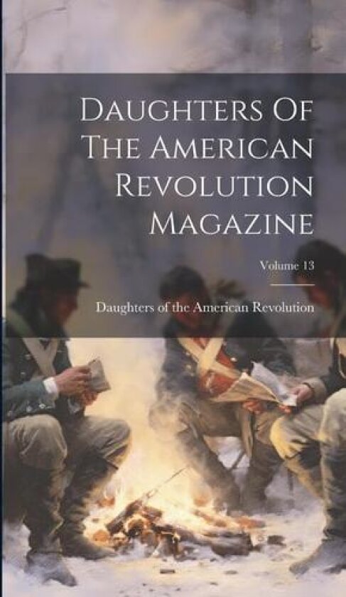 Daughters Of The American Revolution Magazine; Volume 13 av Daughters of the American Revolution (Hardcover)
