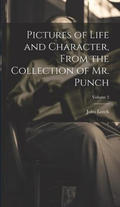 Pictures of Life and Character, From the Collection of Mr. Punch; Volume 2 av John Leech (Hardcover)