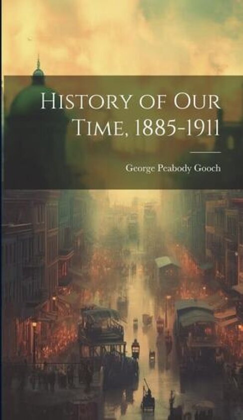 History of Our Time, 1885-1911 av George Peabody Gooch (Hardcover)