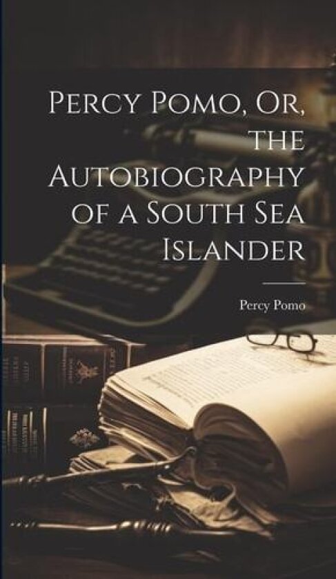 Percy Pomo, Or, the Autobiography of a South Sea Islander av Percy Pomo (Hardcover)