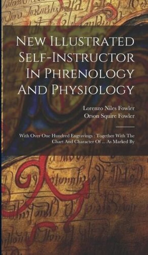 New Illustrated Self-instructor In Phrenology And Physiology: With Over One Hundred Engravings: Together With The Chart And Character Of ... As Marked By av Orson Squire Fowler (Hardcover)