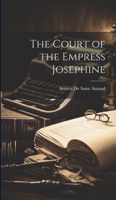The Court of the Empress Josephine av Imbert De Saint Amand (Hardcover)