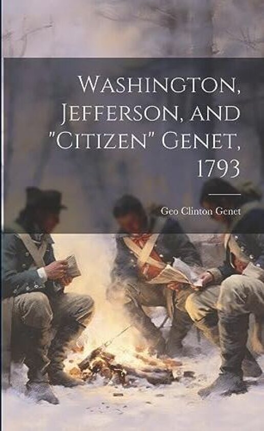 Washington, Jefferson, and "Citizen" Genet, 1793 av Geo Clinton Genet (Paperback)