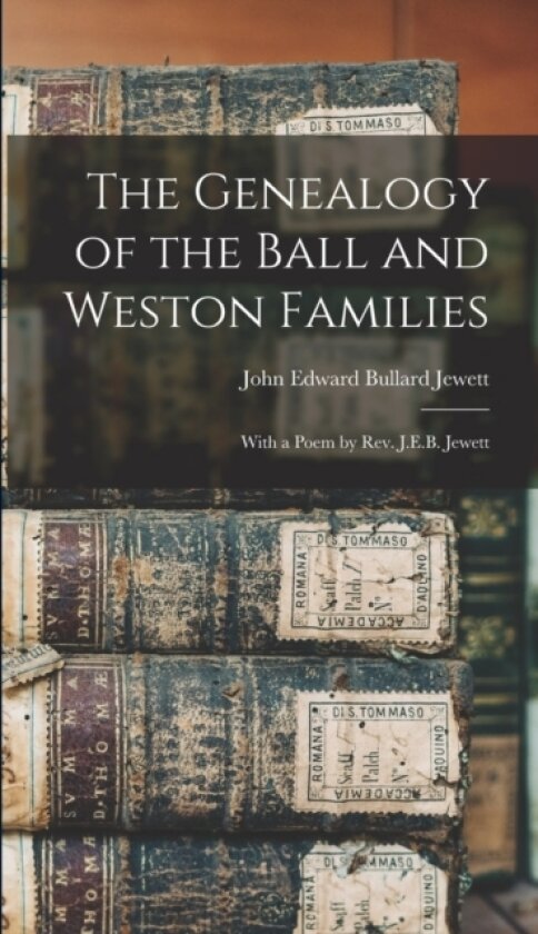 The Genealogy of the Ball and Weston Families av Jewett John Edward Bullard (Hardcover)