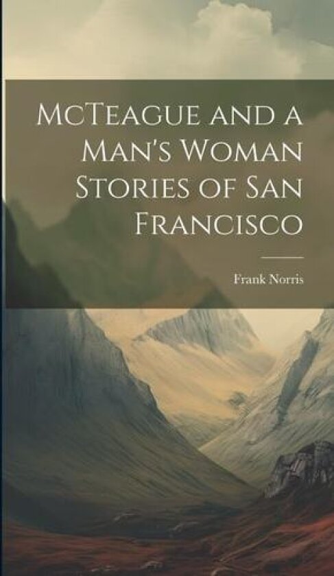 McTeague and a Man's Woman Stories of San Francisco av Frank Norris (Hardcover)